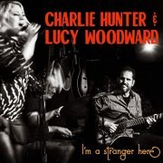 Lucy Woodward & Charlie Hunter - I'm a Stranger Here (2021)