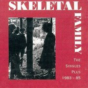 Skeletal Family - Best Of…: The Singles Plus 1983-85 (2021)