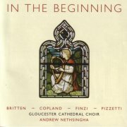 Gloucester Cathedral Choir, Andrew Nethsingha - In the Beginning (2005)