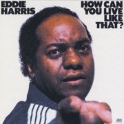 Eddie Harris - How Can You Live Like That? (2005) [Hi-Res]