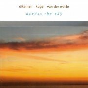 John Dikeman, Klaus Kugel, Raoul van der Weide - Across the Sky (2012)