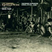 David Toop - Lost Shadows In Defence of the Soul, Yanomami Shamanism, Songs, Ritual, 1978 (2015)