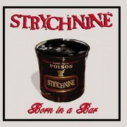 Strychnine - Born In A Bar (2004)