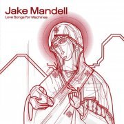 Jake Mandell - Love Songs For Machines (2001) FLAC