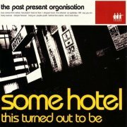 The Past Present Organisation - Some Hotel This Turned Out to Be (2002)