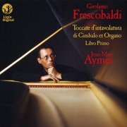 Jean-Marc Aymes - Frescobaldi- Complete Keyboards Works, Vol. 1 (Toccate d'intavolatura di cimbalo et organo, Libro primo) (2005/2021)