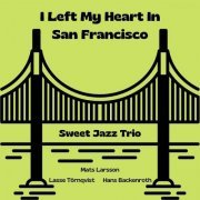 Sweet Jazz Trio - I Left My Heart In San Francisco (Live) (2023)