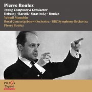 Pierre Boulez, Yehudi Menuhin, Royal Concertgebouw Orchestra, BBC Symphony Orchestra - Pierre Boulez, Young Composer & Conductor [Debussy, Bartók, Stravinsky, Boulez] (Live) (2016) [Hi-Res]