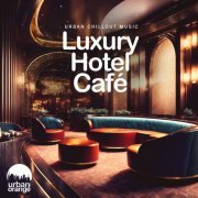 VA - Luxury Hotel Café: Urban Chillout Music (2024)