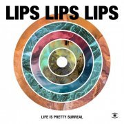 Lips Lips Lips - Life is Pretty Surreal (2021) [Hi-Res]
