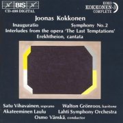 Vihavainen, Grönroos, Akateeminen Laulu,Lahti Symphony Orchestra, Osmo Vänskä - Kokkonen: Inauguratio/ Symphony No.2/ Erekhtheion/ Interludes from the opera 'The Last Temptations' (1991)