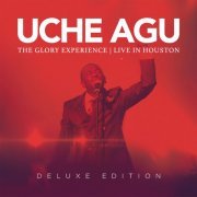 Uche Agu - The Glory Experience (Live In Houston/Deluxe) (2015)