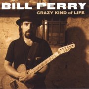 Bill Perry - Crazy Kind Of Life (2002)