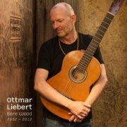 Ottmar Liebert - Bare Wood 2002-2012 (2014)