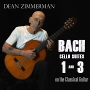 Dean Zimmerman - Bach: Cello Suites 1 and 3 on the Classical Guitar (2024)