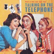 VA - Talking On The Telephone - Rock & Roll And Teen Pop (2019)