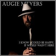 Augie Meyers - I Know I Could Be Happy, If Myself Wasnt Here (2019)