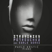 Pavle Krstic - Stravinsky: Petrouchka & Early Works (2023)
