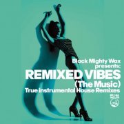 VA - Black Mighty Wax presents Remixed Vibes (The Music) (True Instrumental House Remixes) (2024)
