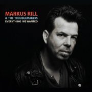Markus Rill & The Troublemakers - Everything We Wanted (2022)