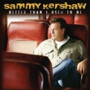 Sammy Kershaw - Better Than I Used to Be (2010)