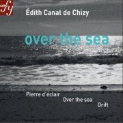 Ilan Volkov - Canat de Chizy: Over the Sea & Other Orchestral Works (2015) [Hi-Res]