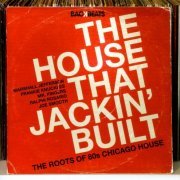 Various - The House That Jackin' Built (The Roots Of 80's Chicago House) (2010)
