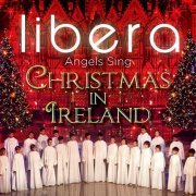 Libera - Angels Sing - Christmas in Ireland (2013)