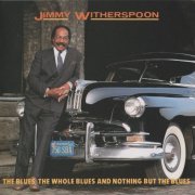 Jimmy Witherspoon - The Blues, The Whole Blues And Nothing But The Blues (1992)