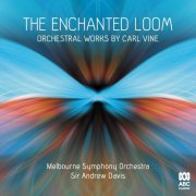 The Melbourne Symphony Orchestra, Sir Andrew Davis, Melbourne Symphony Orchestra - The Enchanted Loom: Orchestral Works by Carl Vine (2022) [Hi-Res]