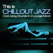 VA - This Is Chillout Jazz (Cool Jazzy Sounds in a Lounge Mood) (2014)