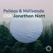 L'Orchestre de la Suisse Romande & Jonathan Nott - Debussy & Schoenberg: Pelléas & Mélisande (2021) [DSD & Hi-Res]