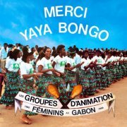 Various Artists - Merci Yaya Bongo - Les Groupes d’Animation Féminins du Gabon 1982 - 1989 (2024) [Hi-Res]