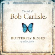 Bob Carlisle - The Best Of Bob Carlisle: Butterfly Kisses and Other Stories (2002)