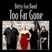 Betty Fox Band - Too Far Gone (2012)