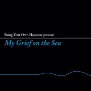 Bring Your Own Hammer - My Grief On The Sea (2024) Hi Res