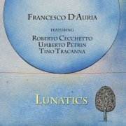 Francesco D'auria Featuring Roberto Cecchetto, Umberto Petrin & Tino Tracanna - Lunatics (2022)