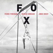 Pierre Perchaud, Nicolas Moreaux & Jorge Rossy - Fox (2016)