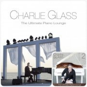 Charlie Glass - The Ultimate Piano Lounge, Vol. 1-2 (2013/2017)