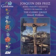 The Clerks' Group, Edward Wickham - Josquin Des Prez: Missa Faisant regretz, Motetti de Passione (2002)