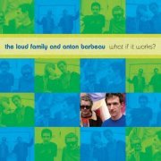 The Loud Family & Anton Barbeau - What If It Works? (2022) Hi Res