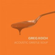 Greg Koch - Acoustic Gristle Soup (2019)
