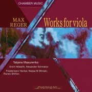 Tatjana Masurenko, Erich Höbarth, Alexander Schmalcz - Max Reger: Works for Viola (2016)
