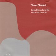 Louis Stewart & Frank Harrison Trio - You've Changed (2007)