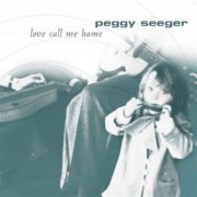 Peggy Seeger - Love Call Me Home (2005)