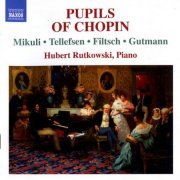 Hubert Rutkowski - Pupils of Chopin: Mikuli, Tellefsen, Filtsch & Gutmann (2010)