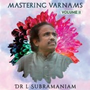 Dr. L. Subramaniam - Mastering Varnams Vol. II (2022)