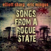 Elliott Sharp - Songs from a Rogue State (2022)