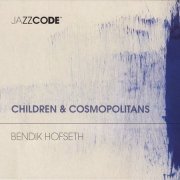 Bendik Hofseth - Children & Cosmopolitans (2015)