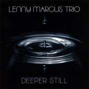 Lenny Marcus Trio - Deeper, Still (2007)